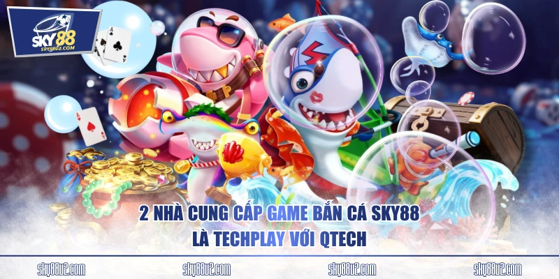 2 nhà cung cấp game bắn cá SKY88 là TechPlay với Qtech