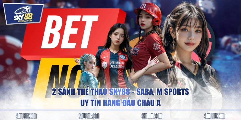 2 sảnh thể thao SKY88 - SABA, M Sports uy tín hàng đầu châu Á