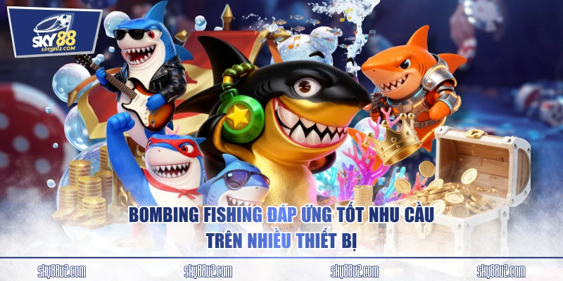 Bombing Fishing đáp ứng tốt nhu cầu trên nhiều thiết bị