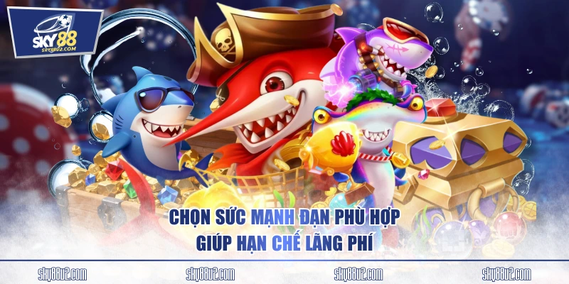 Chọn sức mạnh đạn phù hợp giúp hạn chế lãng phí