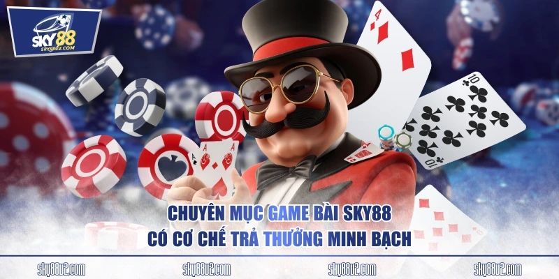 Chuyên mục game bài SKY88 có cơ chế trả thưởng minh bạch