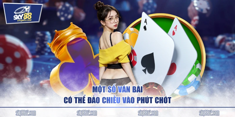 Một số ván bài có thể đảo chiều vào phút chót