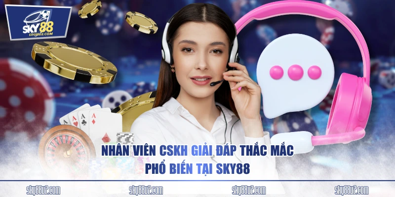 Nhân viên CSKH giải đáp thắc mắc phổ biến tại SKY88