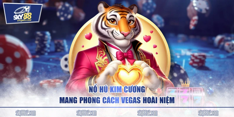 Nổ Hũ Kim Cương mang phong cách Vegas hoài niệm