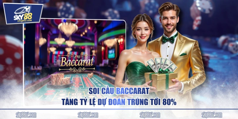 Soi cầu Baccarat tăng tỷ lệ dự đoán trúng tới 80%