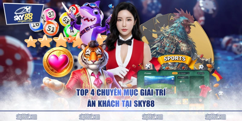 Top 4 chuyên mục giải trí ăn khách tại SKY88